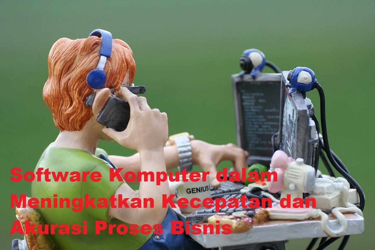 Software Komputer dalam Meningkatkan Kecepatan dan Akurasi Proses Bisnis