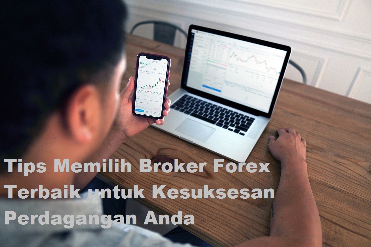 Tips Memilih Broker Forex Terbaik untuk Kesuksesan Perdagangan Anda