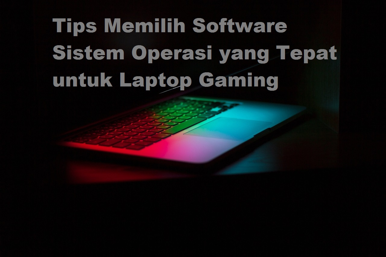 Tips Memilih Software Sistem Operasi yang Tepat untuk Laptop Gaming